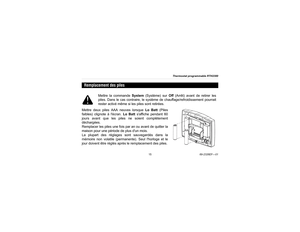 Page 39Thermostat programmable RTH2300
1569-2326EF—01
Mettre deux piles AAA neuves lorsque Lo Batt (Piles
faibles) clignote à lécran. Lo Batt saffiche pendant 60
jours avant que les piles ne soient complètement
déchargées.
Remplacer les piles une fois par an ou avant de quitter la
maison pour une période de plus dun mois.
La plupart des réglages sont sauvegardés dans la
mémoire non volatile (permanente). Seul lhorloge et le
jour doivent être réglés après le remplacement des piles.Remplacement des piles
Mettre...