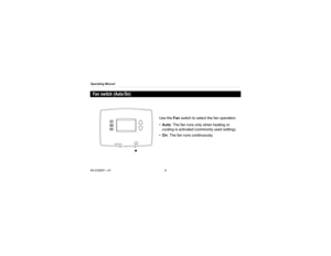 Page 10Operating Manual
69-2326EF—018Fan switch (Auto/On)
Use the Fan switch to select the fan operation.
•Auto: The fan runs only when heating or 
cooling is activated (commonly used setting).
•On: The fan runs continuously. 