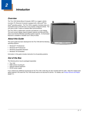Page 152 - 1
2
Introduction
Overview
Out of the Box
The following items may be packaged separately:
 Thor VX9
 RAM vehicle mounting kit
 Optional external keyboard
 DC/DC power supply
If you ordered any additional accessories for the Thor VX9, verify they are also included with the order.  Keep the original pack-
aging material in the event the Thor VX9 should need to be returned for service.  For details, see Product Service and Repair 
(page 9-1). The Thor VX9 Vehicle-Mount Computer (VMT) is a rugged,...