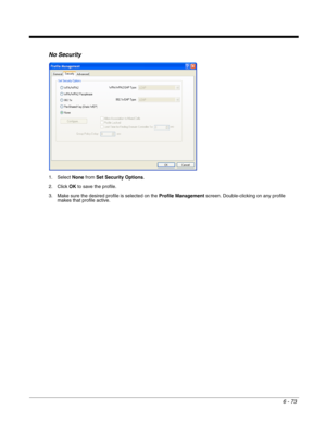 Page 1676 - 73
No Security
1. Select None from Set Security Options.
2. Click OK to save the profile.
3. Make sure the desired profile is selected on the Profile Management screen. Double-clicking on any profile 
makes that profile active. 