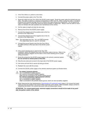 Page 584 - 16
2. If the Thor VX9 is on, perform a shut down.
3. Connect the power cable to the Thor VX9.
4. Route the cable from the Thor VX9 to the DC/DC power supply.  Route the power cable the shortest way pos-
sible.  The cable is rated for a maximum temperature of 105°C (221°F).  When routing this cable, it should be 
protected from physical damage and from surfaces that might exceed this temperature.  Do not expose the 
cable to chemicals or oil that may cause the wiring insulation to deteriorate.  Always...