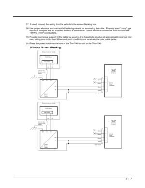 Page 594 - 17
17.  If used, connect the wiring from the vehicle to the screen blanking box.
18. Use proper electrical and mechanical fastening means for terminating the cable.  Properly sized “crimp” type 
electrical terminals are an accepted method of termination.  Select electrical connectors sized for use with 
18AWG (1mm
2) conductors.
19. Provide mechanical support for the cable by securing it to the vehicle structure at approximately one foot inter-
vals, taking care not to over tighten and pinch...