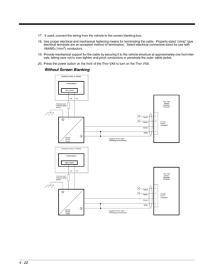 Page 644 - 22
17.  If used, connect the wiring from the vehicle to the screen blanking box.
18. Use proper electrical and mechanical fastening means for terminating the cable.  Properly sized “crimp” type 
electrical terminals are an accepted method of termination.  Select electrical connectors sized for use with 
18AWG (1mm
2) conductors.
19. Provide mechanical support for the cable by securing it to the vehicle structure at approximately one foot inter-
vals, taking care not to over tighten and pinch...