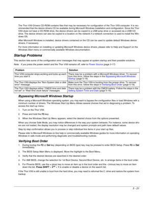 Page 935 - 21
The Thor VX9 Drivers CD-ROM contains files that may be necessary for configuration of the Thor VX9 computer. It is rec-
ommended that the device drivers CD be available during Microsoft Windows installation and configuration. Since the Thor 
VX9 does not have a CD-ROM drive, the device drivers can be copied to a USB jump drive or accessed via a USB CD 
drive. The device drivers can also be copied to a location on the network if a network connection is used to install the Win-
dows OS.
After...