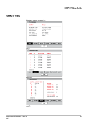 Page 57HRDP DVR User Guide 
 
________________________________________________________________________\
______________________ 
Document 800 -06801   Rev D  57 
02/11    
Status View
 
Displays status screens for:  
 
Disk  
 
Record  
 
Audio  
 
    