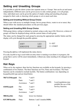 Page 128
Setting and Unsetting Groups
It is possible to split the alarm system into separate areas or ‘Groups’ that can be set and unset
independently. Different users can be given access to only certain groups, or to all groups.
Also, individual users can be given the option of simply setting and unsetting all groups
assigned to their code or choosing which groups to set or unset each time.
Setting and Unsetting Without Group Choice
When a user with access to multiple Groups, but no group choice, wants to set...