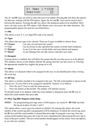 Page 1713
01 0101 01
01
User 1 User 1User 1 User 1
User 1
*1234 *1234*1234 *1234
*1234
User(L2) User(L2)User(L2) User(L2)
User(L2)
The A> and B< keys are used to select the user to be edited. Pressing ent will show the options
for that user, starting with the PIN option. Again, the A> and B<  keys can be used to move
between the options. Pressing the ent  key allows the displayed option to be modified. Most
users can only access the PIN option. Only Master users can access the other functions. The
programmable...