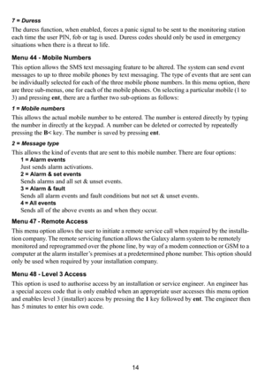 Page 1814
7 = Duress
The duress function, when enabled, forces a panic signal to be sent to the monitoring station
each time the user PIN, fob or tag is used. Duress codes should only be used in emergency
situations when there is a threat to life.
Menu 44 - Mobile Numbers
This option allows the SMS text messaging feature to be altered. The system can send event
messages to up to three mobile phones by text messaging. The type of events that are sent can
be individually selected for each of the three mobile...