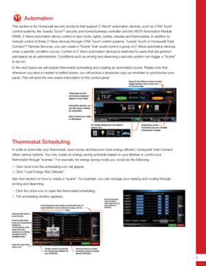 Page 99
Automation
This section is for Honeywell security products that support Z-Wave® automation devices, such as LYNX Touch 
control systems, the Tuxedo Touch
TM security and home/business controller and the VISTA Automation Module 
(VAM). Z-Wave automation allows control of door locks, lights, outlets, shades and thermostats. In addition t\
o 
manual control of these Z-Wave devices through LYNX Touch control systems, Tuxedo Touch or Honeywell Total 
Connect
TM Remote Services, you can create a “Scene” that...