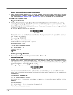 Page 1147 - 8
Search backward for a non-matching character
E7 Search the input message backward for the first non-“xx” character from the current cursor position, leaving the cursor 
pointing to the non-“xx” character.  Syntax = E7xx  where xx stands for the search character’s hex value for its ASCII 
code.  Refer to the ASCII Conversion Chart (Code Page 1252), page A-2 for decimal, hex and character codes.
Miscellaneous Commands
Suppress characters
FB Suppress all occurrences of up to 15 different characters,...