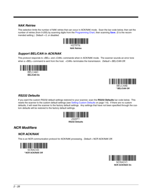 Page 482 - 28
NAK Retries
This selection limits the number of NAK retries that can occur in ACK/NAK mode.  Scan the bar code below, then set the 
number of retries (from 0-255) by scanning digits from the Programming Chart, then scanning Save. (5 is the recom-
mended setting.)  Default = 0, or disabled.
Support BEL/CAN in ACK/NAK
This protocol responds to  and  commands when in ACK/NAK mode.  The scanner sounds an error tone 
when a  command is sent from the host.   terminates the transmission.  Default =...