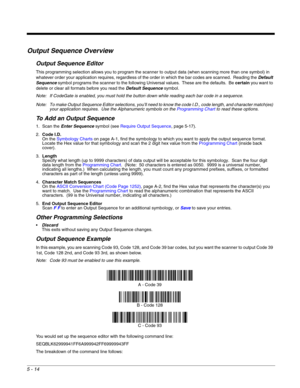 Page 965 - 14
Output Sequence Overview
Output Sequence Editor
This programming selection allows you to program the scanner to output data (when scanning more than one symbol) in 
whatever order your application requires, regardless of the order in which the bar codes are scanned.  Reading the Default 
Sequence symbol programs the scanner to the following Universal values.  These are the defaults.  Be certain you want to 
delete or clear all formats before you read the Default Sequence symbol.
Note: If CodeGate...