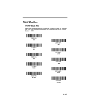 Page 472 - 25
RS232 Modifiers
RS232 Baud Rate
Baud Rate sends the data from the scanner to the terminal at the specified 
rate.  The host terminal must be set for the same baud rate as the scanner.  
Default = 9600.
 300
 2400600
1200
4800
38400 * 9600
19200
115,200 57,600 