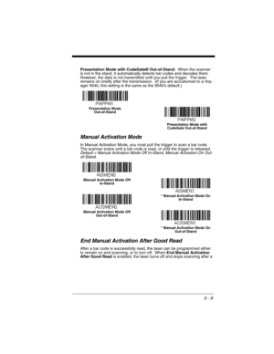 Page 653 - 9
Presentation Mode with CodeGate® Out-of-Stand:  When the scanner 
is not in the stand, it automatically detects bar codes and decodes them.  
However, the data is not transmitted until you pull the trigger.  The laser 
remains on briefly after the transmission.  (If you are accustomed to a Voy-
ager 9540, this setting is the same as the 9540’s default.)    
Manual Activation Mode
In Manual Activation Mode, you must pull the trigger to scan a bar code.  
The scanner scans until a bar code is read,...