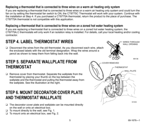 Page 55 69-1676—1
Replacing a thermostat that is connected to three wires on a warm air heating only system
If you are replacing a thermostat that is connected to three wires on a warm air heating only system and could turn the 
fan on by setting the thermostat fan switch to ON, the CT8775C Thermostat will work with your system. Continue with 
the installation at Step 4. If you purchased a CT8775A thermostat, return the product to the place of purchase. The 
CT8775A thermostat is not compatible with this...