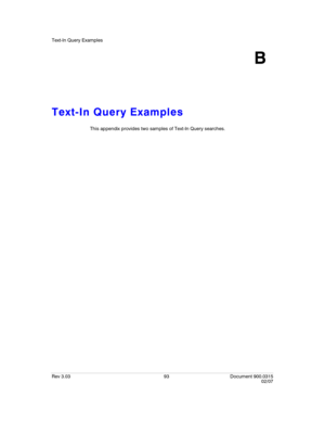 Page 111Text-In Query Examples
Rev 3.03 93 Document 900.0315
02/07
B
Text-In Query Examples
This appendix provides two samples of Text-In Query searches. 