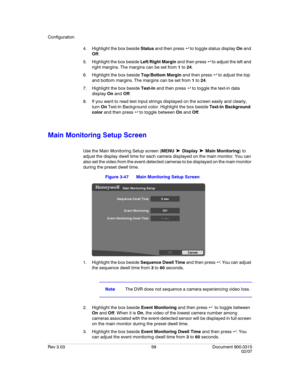 Page 77Configuration
Rev 3.03 59 Document 900.0315
02/07
4. Highlight the box beside Status and then press   to toggle status display On and 
Off.
5. Highlight the box beside Left/Right Margin and then press   to adjust the left and 
right margins. The margins can be set from 1 to 24.
6. Highlight the box beside Top/Bottom Margin and then press   to adjust the top 
and bottom margins. The margins can be set from 1 to 24.
7. Highlight the box beside Text-In and then press   to toggle the text-in data...