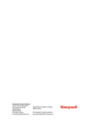 Page 109Honeywell Access Systems
135 W. Forest Hill Avenue
Oak Creek, WI 53154
United States
800-323-4576
414-766-1798 Fax
www.honeywellaccess.com Specifications subject to change
without notice.
© Honeywell. All rights reserved.
Document 800-04410, Revision A 