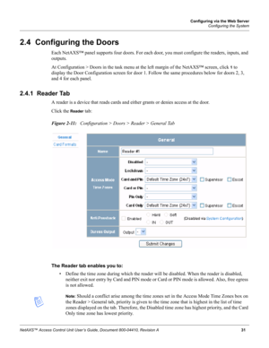 Page 41Configuring via the Web Server
Configuring the System
NetAXS™ Access Control Unit User’s Guide, Document 800-04410, Revision A 31
2.4  Configuring the Doors
Each NetAXS™ panel supports four doors. For each door, you must configure the readers, inputs, and 
outputs.
At Configuration > Doors in the task menu at the left margin of the NetAXS™ screen, click 
1 to 
display the Door Configuration screen for door 1. Follow the same procedures below for doors 2, 3, 
and 4 for each panel.
2.4.1  Reader Tab
A...