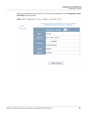 Page 49Configuring via the Web Server
Configuring the System
NetAXS™ Access Control Unit User’s Guide, Document 800-04410, Revision A 39
the group configuration from this screen. To edit the Group configuration, click Configuration > Other 
I/O & Groups
 in the side panel.
Figure 2-14:   Configuration > Doors > Outputs > Group Tab >Lock 