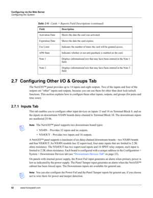 Page 6252www.honeywell.com Configuring via the Web Server
Configuring the System
2.7  Configuring Other I/O & Groups Tab
The NetAXS™ panel provides up to 14 inputs and eight outputs. Two of the inputs and four of the 
outputs are “other” inputs and outputs, because you can use them for other than door lock/unlock 
functions. This section explains how to configure these other inputs, outputs, and groups (for pulse and 
time zone).
2.7.1  Inputs Tab
This tab enables you to configure other input devices on inputs...