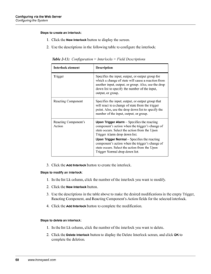 Page 7060www.honeywell.com Configuring via the Web Server
Configuring the System
Steps to create an interlock: 
1. Click the 
New Interlock button to display the screen.
2. Use the descriptions in the following table to configure the interlock:
3. Click the 
Add Interlock button to create the interlock.
Steps to modify an interlock: 
1. In the Int Lk column, click the number of the interlock you want to modify.
2. Click the 
New Interlock button.
3. Use the descriptions in the table above to make the desired...