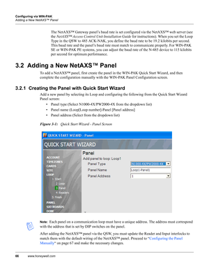 Page 7666www.honeywell.com Configuring via WIN-PAK
Adding a New NetAXS™ Panel
The NetAXS™ Gateway panel’s baud rate is set configured via the NetAXS™ web server (see 
the NetAXS™ Access Control Unit Installation Guide for instructions). When you set the Loop 
Type in the QSW to 485 ACK-NAK, you define the baud rate to be 19.2 kilobits per second. 
This baud rate and the panel’s baud rate must match to communicate properly. For WIN-PAK 
SE or WIN-PAK PE systems, you can adjust the baud rate of the N-485 device...