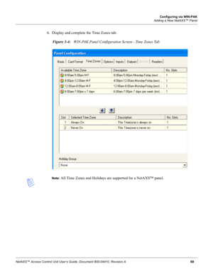 Page 79Configuring via WIN-PAK
Adding a New NetAXS™ Panel
NetAXS™ Access Control Unit User’s Guide, Document 800-04410, Revision A69
6. Display and complete the Time Zones tab:
Figure 3-4:   WIN-PAK Panel Configuration Screen - Time Zones Tab
Note: All Time Zones and Holidays are supported for a NetAXS™ panel. 