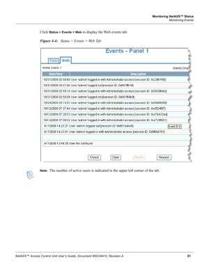 Page 91Monitoring NetAXS™ Status
Monitoring Events
NetAXS™ Access Control Unit User’s Guide, Document 800-04410, Revision A81
Click Status > Events > Web to display the Web events tab:
Figure 4-4:   Status > Events > Web Tab
Note:  The number of active users is indicated in the upper left corner of the tab.  