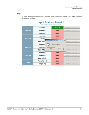 Page 93Monitoring NetAXS™ Status
Monitoring Inputs
NetAXS™ Access Control Unit User’s Guide, Document 800-04410, Revision A83 Steps
: 
1. To shunt or un-shunt an input, click the input name to display a prompt. Click 
OK to complete 
the shunt or un-shunt. 