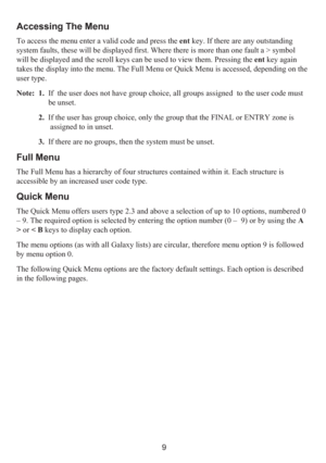 Page 179
Accessing The Menu
To access the menu enter a valid code and press the ent key. If there are any outstanding
system faults, these will be displayed first. Where there is more than one fault a > symbol
will be displayed and the scroll keys can be used to view them. Pressing the ent key again
takes the display into the menu. The Full Menu or Quick Menu is accessed, depending on the
user type.
Note: 1.  If  the user does not have group choice, all groups assigned to the user code must
     be unset.
2....