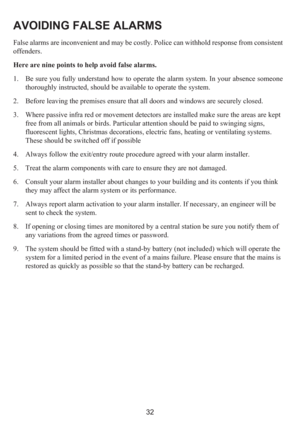 Page 4032
AVOIDING FALSE ALARMS
False alarms are inconvenient and may be costly. Police can withhold response from consistent
offenders.
Here are nine points to help avoid false alarms.
1. Be sure you fully understand how to operate the alarm system. In your absence someone
thoroughly instructed, should be available to operate the system.
2. Before leaving the premises ensure that all doors and windows are securely closed.
3. Where passive infra red or movement detectors are installed make sure the areas are...