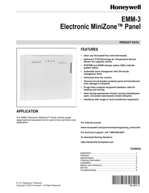 Page 1PRODUCT DATA
68-3041-2
® U.S. Registered Trademark
Copyright © 2002 Honeywell •  All Rights Reserved 
EMM-3
Electronic MiniZone™ Panel
APPLICATION
The EMM-3 Electronic MiniZone™ Panel controls single-
stage heat/cool equipment and is used on two-and three-zone 
applications.
FEATURES
• Uses any Honeywell four-wire thermostat.
• Optional C7735 Discharge Air Temperature Sensor 
Sensor for capacity control.
• SYSTEM and ZONE damper status LEDs indicate 
system status.
• Automatic zone changeover with...