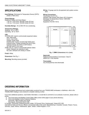 Page 2EMM-3 ELECTRONIC MINIZONE™ PANEL
698-3041-2 2
ORDERING INFORMATION
When purchasing replacement and modernization products from your TRADELINE® wholesaler or distributor, refer to the 
TRADELINE® Catalog or price sheets for complete ordering number.
If you have additional questions, need further information, or would like to comment on our products or services, please write or 
phone:
1.Your local Home and Building Control Sales Office (check white pages of your phone directory).
2.Home and Building...
