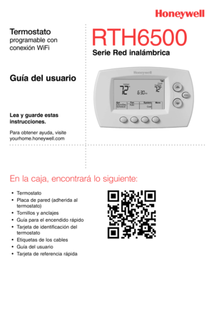 Page 29Lea y guarde estas 
instrucciones.
Para obtener ayuda, visite 
yourhome.honeywell.com
En la caja, encontrará lo siguiente:
• Termostato
• Placa de pared (adherida al 
termostato)
• Tornillos y anclajes
• Guía para el encendido rápido
• Tarjeta de identificación del 
termostato
• Etiquetas de los cables
• Guía del usuario
• Tarjeta de referencia rápida
RTH6500   
Serie Red inalámbrica
T
programable con 
conexión WiFi
Guía del usuario  