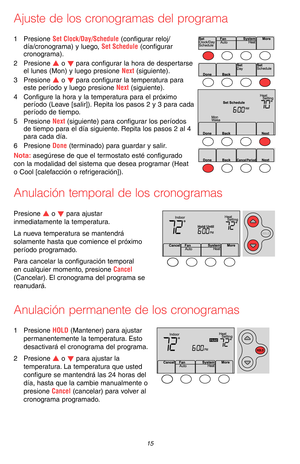 Page 45 15 69-2715EF—07
Ajuste de los cronogramas del programa
1 Presione Set Clock/Day/Schedule (configurar reloj/día/cronograma) y luego, Set Schedule (configurar cronograma).
2 Presione s o t para configurar la hora de despertarse el lunes (Mon) y luego presione Next (siguiente).
3 Presione s o t para configurar la temperatura para este período y luego presione Next (siguiente).
4 Configure la hora y la temperatura para el próximo período (Leave [salir]). Repita los pasos 2 y 3 para cada período de tiempo.
5...