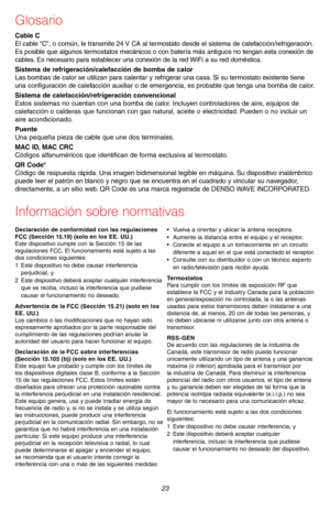 Page 53 23 69-2715EF—07
Glosario
Cable CEl cable “C”, o común, le transmite 24 V CA al termostato desde el sistema de calefacción/refrigeración. Es posible que algunos termostatos mecánicos o con batería más antiguos no tengan esta conexión de cables. Es necesario para establecer una conexión de la red WiFi a su red doméstica.
Sistema de refrigeración/calefacción de bomba de calorLas bombas de calor se utilizan para calentar y refrigerar una casa. Si su termostato existente tiene una configuración de...