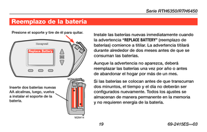 Page 49Serie RTH6350/RTH6450
 19 69-2415ES—03
M28413
M28414
Reemplazo de la batería
Instale las baterías nuevas inmediatamente cuando la advertencia “RE\fLACE BATTERY\b (reemplazo de baterías) comience a titilar. La advertencia titilará durante alrededor de dos meses antes de que se consuman las baterías.
Aunque la advertencia no aparezca, deberá reemplazar las baterías una vez por año o antes  de abandonar el hogar por más de un mes.
Si las baterías se colocan antes de que transcurran dos minuntos, el tiempo y...