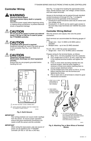 Page 5T775A/B/M SERIES 2000 ELECTRONIC STAND-ALONE CONTROLLERS
562-0254—13
Controller Wiring
WARNINGElectrical Shock Hazard.
Can cause severe injury, death or property 
damage.
Disconnect power supply before beginning wiring, 
or making wiring connections, to prevent electrical 
shock or equipment damage.
CAUTIONDo not use 24 Vac power to power any external 
loads if 120 Vac or 240 Vac is used to power 
the T775A/B/M controller.
CAUTIONA separate earth ground is required.
Equipment damage can result if the...