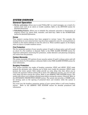 Page 6– 6  – 
SYSTEM OVERVIEW
SYSTEM OVERVIEW SYSTEM OVERVIEW
SYSTEM OVERVIEW 
    
General Operation 
•  Device activation:  Allows you to send  “Follow-Me ” or e-mail messages, as a result of a 
system event such as an alarm or trouble condition. Refer to the  DEVICES section for 
detailed information. 
•   Scheduling feature:  Allows you to schedule the automatic activation or deactivation of 
program events (e.g. alarm clock, reminder, and latch key). Refer to the  SCHEDULES 
section for detailed...