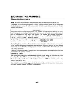 Page 20– 20 – 
SECURING THE PREMISES
SECURING THE PREMISESSECURING THE PREMISES SECURING THE PREMISES 
    
Disarming the System 
 
NOTE:  The control will provide a long confirmation ding when it is disarmed using an RF Key Fob.  
Use the OFF key to disarm the system and to silence alarm and trouble sounds. See the Summary of 
Audible Notification section for information, which will help you to distinguish between fire and 
burglary alarm sounds. 
 
**IMPORTANT** 
If you return and the main burglary sounder is...