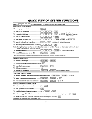 Page 9– 9 – 
QUICK VIEW OF SYSTEM FUNCTIONS
QUICK VIEW OF SYSTEM FUNCTIONSQUICK VIEW OF SYSTEM FUNCTIONS QUICK VIEW OF SYSTEM FUNCTIONS 
     
NOTE:                          = Boxes represent the entering of your 4-digit user code. 
SECURITY FUNCTIONS 
Checking system status: ---------------------STATUS  
To arm in STAY mode:   ----------------------                       *
+ STAY  
To restart exit delay: -------------------------                       *
+ STAY  OR  STAY   
To arm in AWAY mode:...