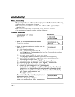 Page 32 
 
– 32 – 
Scheduling
Scheduling Scheduling
Scheduling 
  
 
 
About Scheduling
About Scheduling About Scheduling
About Scheduling 
  
 
The system provides one end-user schedule (programm
able by master/installer only), 
which can control various types of events.     The schedule causes a defined event to start and s top (when appropriate) at a 
specified time.  
  The schedule can be set to automatically repeat at  various intervals. 
  The schedule can be set for random starting, if de sired....