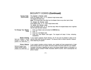 Page 11–11–
SECURITY CODES (Continued)
Duress Code
(Continued)
To program a Duress code:Enter your Master Code + 8 + 8 + [desired 4-digit duress code].
The keypad will beep once.
Note: The Duress code must differ from the Master Code or any other User’s Code.To change the Duress code:Enter Master Code + 8 + 8 + [new 4-digit duress code].To delete the Duress code:Enter your Master Code + 8 + 8,  and then stop. When the keypad beeps once it signifies
that the code has been deleted.
To Change Your Master
Code1 ....