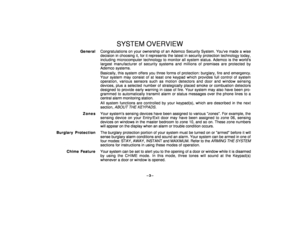 Page 3–3–
SYSTEM OVERVIEW
GeneralCongratulations on your ownership of an Ademco Security System. Youve made a wise
decision in choosing it, for it represents the latest in security protection technology today,
including microcomputer technology to monitor all system status. Ademco is the worlds
largest manufacturer of security systems and millions of premises are protected by
Ademco systems.
Basically, this system offers you three forms of protection: burglary, fire and emergency.
Your system may consist of at...
