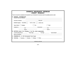 Page 37–37–
OWNERS INSURANCE PREMIUM
CREDIT REQUEST
 This form should be completed and forwarded to your homeowners insurance carrier for possible premium credit.A . GENERAL INFORMATION:
Insureds Name and Address: ____________________________________________________________________________ 
____________________________________________________________________________  
Insurance Company: __________________________________ Policy No.: _______________________________________ ADEMCO System:    VIA-30PSE...