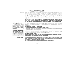 Page 10–10–
SECURITY CODES
GeneralAt the time of installation, your installer programmed a personal four-digit Master code,
known only to you and yours. This code is used to perform most system functions,
including arming and disarming of the system. As an additional safety feature, temporary
User Codes can be assigned  for use by those not having a need to know the Master
code. 
Note that the Master code remains in effect even when other user codes are
assigned.
IMPORTANT! When performing any of the procedures...