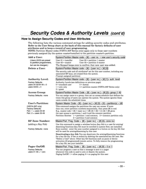 Page 33 
 
– 33 – 
Security Codes & Authority Levels  (cont’d)  
How to Assign Security Codes and User Attributes 
The following lists the various command strings for adding security codes and attributes. 
Refer to the User Setup chart at the back of this ma nual for factory defaults of user 
attributes and to keep a record of user programming . 
NOTE:  Partition Master codes (VISTA-20P Series only) app ly only to those user numbers 
previously assigned (by the system master/installer ) to the partition...