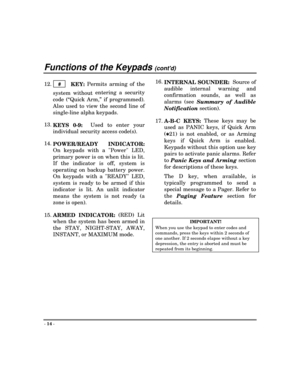 Page 14Functions of the Keypads (contd)
- 
14 -
12.   
#    
KEY: Permits arming of the
system without entering a security
code (“Quick Arm,” if programmed).
Also used to view the second line of
single-line alpha keypads.
13.
 
KEYS 0-9:  Used to enter your
individual security access code(s).
14.
 
POWER/READY INDICATOR:
On keypads with a Power LED,
primary power is on when this is lit.
If the indicator is off, system is
operating on backup battery power.
On keypads with a READY LED,
system is ready to be armed...