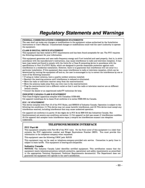 Page 53 
– 53 – 
Regulatory Statements and Warnings 
 
   
FEDERAL COMMUNICATIONS COMMISSION STATEMENTS The user shall not make any changes or modifications to the equipment unless authorized by the Installation Instructions or Users Manual. Unauthorized changes or modifications could void the users authority to operate the equipment.  CLASS B DIGITAL DEVICE STATEMENT This equipment has been tested to FCC requirements and has been found acceptable for use. The FCC requires the following statement for your...